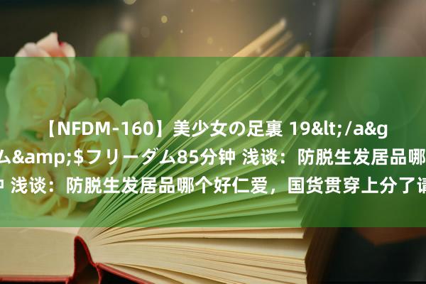 【NFDM-160】美少女の足裏 19</a>2010-01-05フリーダム&$フリーダム85分钟 浅谈：防脱生发居品哪个好仁爱，国货贯穿上分了请锁住锁S