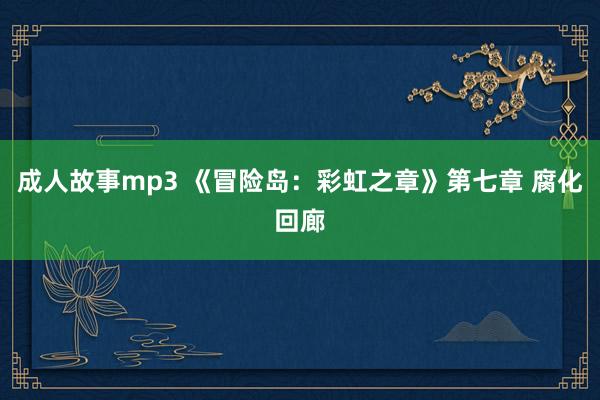 成人故事mp3 《冒险岛：彩虹之章》第七章 腐化回廊